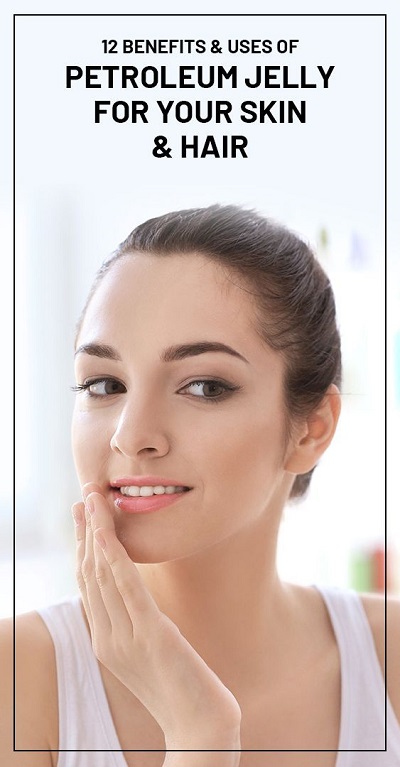 12 Benefits and Uses of Petroleum Jelly For Your Skin & Hair