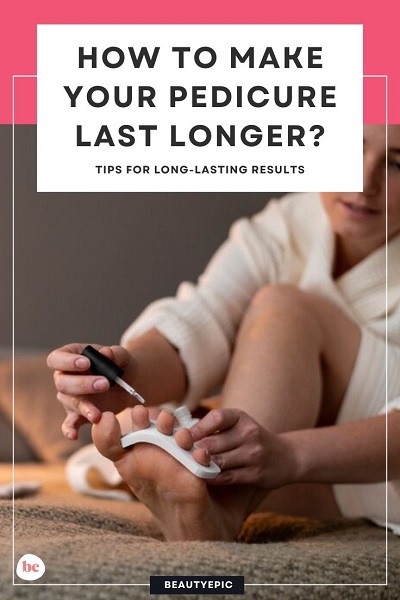 how to make your pedicure last longer